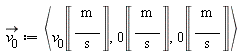 `#mover(mi("\`v__0\`"),mo("&rarr;"))` := `<,>`(v[0]*Unit('m'/'s'), 0*Unit('m'/'s'), 0*Unit('m'/'s'))