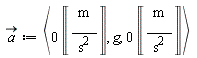 `#mover(mi("a"),mo("&rarr;"))` := `<,>`(0*Unit('m'/'s'^2), g, 0*Unit('m'/'s'^2))