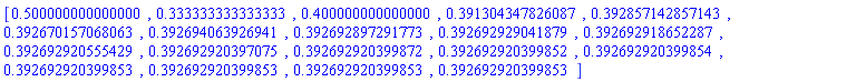 [.500000000000000, .333333333333333, .400000000000000, .391304347826087, .392857142857143, .392670157068063, .392694063926941, .392692897291773, .392692929041879, .392692918652287, .392692920555429, .392692920397075, .392692920399872, .392692920399852, .392692920399854, .392692920399853, .392692920399853, .392692920399853, .392692920399853]