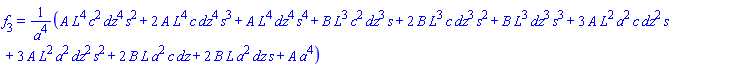 f[3] = (A*L^4*c^2*dz^4*s^2+2*A*L^4*c*dz^4*s^3+A*L^4*dz^4*s^4+B*L^3*c^2*dz^3*s+2*B*L^3*c*dz^3*s^2+B*L^3*dz^3*s^3+3*A*L^2*a^2*c*dz^2*s+3*A*L^2*a^2*dz^2*s^2+2*B*L*a^2*c*dz+2*B*L*a^2*dz*s+A*a^4)/a^4