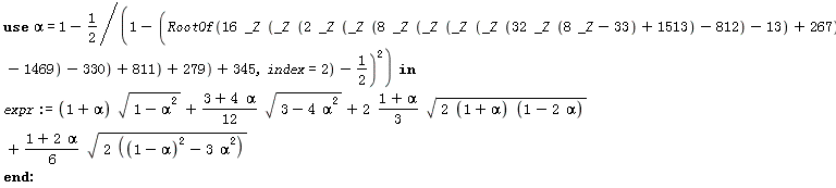 expr := Physics:-`*`(2-(1/2)/(1-(RootOf(16*_Z*(_Z*(2*_Z*(_Z*(8*_Z*(_Z*(_Z*(_Z*(32*_Z*(8*_Z-33)+1513)-812)-13)+267)-1469)-330)+811)+279)+345, index = 2)-1/2)^2), sqrt(1-(1-(1/2)/(1-(RootOf(16*_Z*(_Z*(2*_Z*(_Z*(8*_Z*(_Z*(_Z*(_Z*(32*_Z*(8*_Z-33)+1513)-812)-13)+267)-1469)-330)+811)+279)+345, index = 2)-1/2)^2))^2))+Physics:-`*`(Physics:-`*`(3+Physics:-`*`(4, 1-(1/2)/(1-(RootOf(16*_Z*(_Z*(2*_Z*(_Z*(8*_Z*(_Z*(_Z*(_Z*(32*_Z*(8*_Z-33)+1513)-812)-13)+267)-1469)-330)+811)+279)+345, index = 2)-1/2)^2)), 1/12), sqrt(3-Physics:-`*`(4, (1-(1/2)/(1-(RootOf(16*_Z*(_Z*(2*_Z*(_Z*(8*_Z*(_Z*(_Z*(_Z*(32*_Z*(8*_Z-33)+1513)-812)-13)+267)-1469)-330)+811)+279)+345, index = 2)-1/2)^2))^2)))+Physics:-`*`(Physics:-`*`(2, Physics:-`*`(2-(1/2)/(1-(RootOf(16*_Z*(_Z*(2*_Z*(_Z*(8*_Z*(_Z*(_Z*(_Z*(32*_Z*(8*_Z-33)+1513)-812)-13)+267)-1469)-330)+811)+279)+345, index = 2)-1/2)^2), 1/3)), sqrt(Physics:-`*`(Physics:-`*`(2, 2-(1/2)/(1-(RootOf(16*_Z*(_Z*(2*_Z*(_Z*(8*_Z*(_Z*(_Z*(_Z*(32*_Z*(8*_Z-33)+1513)-812)-13)+267)-1469)-330)+811)+279)+345, index = 2)-1/2)^2)), 1-Physics:-`*`(2, 1-(1/2)/(1-(RootOf(16*_Z*(_Z*(2*_Z*(_Z*(8*_Z*(_Z*(_Z*(_Z*(32*_Z*(8*_Z-33)+1513)-812)-13)+267)-1469)-330)+811)+279)+345, index = 2)-1/2)^2)))))+Physics:-`*`(Physics:-`*`(1+Physics:-`*`(2, 1-(1/2)/(1-(RootOf(16*_Z*(_Z*(2*_Z*(_Z*(8*_Z*(_Z*(_Z*(_Z*(32*_Z*(8*_Z-33)+1513)-812)-13)+267)-1469)-330)+811)+279)+345, index = 2)-1/2)^2)), 1/6), sqrt(Physics:-`*`(2, (1/4)/(1-(RootOf(16*_Z*(_Z*(2*_Z*(_Z*(8*_Z*(_Z*(_Z*(_Z*(32*_Z*(8*_Z-33)+1513)-812)-13)+267)-1469)-330)+811)+279)+345, index = 2)-1/2)^2)^2-Physics:-`*`(3, (1-(1/2)/(1-(RootOf(16*_Z*(_Z*(2*_Z*(_Z*(8*_Z*(_Z*(_Z*(_Z*(32*_Z*(8*_Z-33)+1513)-812)-13)+267)-1469)-330)+811)+279)+345, index = 2)-1/2)^2))^2)))):