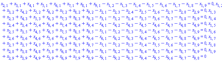 x[2, 1]+x[3, 1]+x[4, 1]+x[5, 1]+x[6, 1]+x[7, 1]+x[8, 1]+x[9, 1]-x[1, 2]-x[1, 3]-x[1, 4]-x[1, 5]-x[1, 6]-x[1, 7]-x[1, 8]-x[1, 9] = 0, x[1, 2]+x[3, 2]+x[4, 2]+x[5, 2]+x[6, 2]+x[7, 2]+x[8, 2]+x[9, 2]-x[2, 1]-x[2, 3]-x[2, 4]-x[2, 5]-x[2, 6]-x[2, 7]-x[2, 8]-x[2, 9] = 0, x[1, 3]+x[2, 3]+x[4, 3]+x[5, 3]+x[6, 3]+x[7, 3]+x[8, 3]+x[9, 3]-x[3, 1]-x[3, 2]-x[3, 4]-x[3, 5]-x[3, 6]-x[3, 7]-x[3, 8]-x[3, 9] = 0, x[1, 4]+x[2, 4]+x[3, 4]+x[5, 4]+x[6, 4]+x[7, 4]+x[8, 4]+x[9, 4]-x[4, 1]-x[4, 2]-x[4, 3]-x[4, 5]-x[4, 6]-x[4, 7]-x[4, 8]-x[4, 9] = 0, x[1, 5]+x[2, 5]+x[3, 5]+x[4, 5]+x[6, 5]+x[7, 5]+x[8, 5]+x[9, 5]-x[5, 1]-x[5, 2]-x[5, 3]-x[5, 4]-x[5, 6]-x[5, 7]-x[5, 8]-x[5, 9] = 0, x[1, 6]+x[2, 6]+x[3, 6]+x[4, 6]+x[5, 6]+x[7, 6]+x[8, 6]+x[9, 6]-x[6, 1]-x[6, 2]-x[6, 3]-x[6, 4]-x[6, 5]-x[6, 7]-x[6, 8]-x[6, 9] = 0, x[1, 7]+x[2, 7]+x[3, 7]+x[4, 7]+x[5, 7]+x[6, 7]+x[8, 7]+x[9, 7]-x[7, 1]-x[7, 2]-x[7, 3]-x[7, 4]-x[7, 5]-x[7, 6]-x[7, 8]-x[7, 9] = 0, x[1, 8]+x[2, 8]+x[3, 8]+x[4, 8]+x[5, 8]+x[6, 8]+x[7, 8]+x[9, 8]-x[8, 1]-x[8, 2]-x[8, 3]-x[8, 4]-x[8, 5]-x[8, 6]-x[8, 7]-x[8, 9] = 0, x[1, 9]+x[2, 9]+x[3, 9]+x[4, 9]+x[5, 9]+x[6, 9]+x[7, 9]+x[8, 9]-x[9, 1]-x[9, 2]-x[9, 3]-x[9, 4]-x[9, 5]-x[9, 6]-x[9, 7]-x[9, 8] = 0