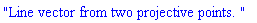 "Line vector from two projective points. "