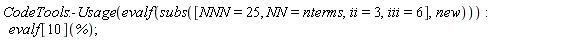 CodeTools:-Usage(evalf(subs([NNN = 25, NN = nterms, ii = 3, iii = 6], new))):