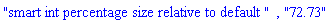 "smart int percentage size relative to default ", "72.73"