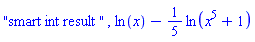"smart int result ", ln(x)-(1/5)*ln(x^5+1)