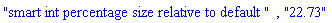 "smart int percentage size relative to default ", "22.73"