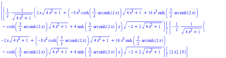 [[(1/2)*(2*x*(4*x^2+1)^(1/2)+(-8*x^2*cosh((3/2)*arcsinh(2*x))*(4*x^2+1)^(1/2)+16*x^3*sinh((3/2)*arcsinh(2*x))-cosh((3/2)*arcsinh(2*x))*(4*x^2+1)^(1/2)+4*sinh((3/2)*arcsinh(2*x))*x)*(-2+2*(4*x^2+1)^(1/2))^(1/2))/(4*x^2+1)^(1/2)], [-(1/2)*(-2*x*(4*x^2+1)^(1/2)+(-8*x^2*cosh((3/2)*arcsinh(2*x))*(4*x^2+1)^(1/2)+16*x^3*sinh((3/2)*arcsinh(2*x))-cosh((3/2)*arcsinh(2*x))*(4*x^2+1)^(1/2)+4*sinh((3/2)*arcsinh(2*x))*x)*(-2+2*(4*x^2+1)^(1/2))^(1/2))/(4*x^2+1)^(1/2)], [2*x], [0]]