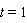 t = 1