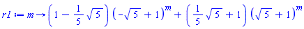 proc (m) options operator, arrow; (1-(1/5)*5^(1/2))*(-5^(1/2)+1)^m+((1/5)*5^(1/2)+1)*(5^(1/2)+1)^m end proc