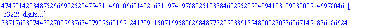 47459142934875266699252847542114601066814921621197419788825193384692552850489410310983009514697804616368400049498372419841104284550829020643994628972805944378586257511203322582733817853036809679300499224519745859422436970825599373074491972800170276989148535314936631975197381290868660529974732413046657568538284270228939616407954099118006989061796531256060562472297585145637670436969854043891487786951384808911146994413688124194434386602805594985686819887300633248227898815611009032541077535154963807296627209325434745931392506146032810713004610014040278898496728181089391634421025767334851373011788160368192178984863642588143130005651360286828510844476803551478467108004314126365811041006302414037069679197656432432213727971989960869360706769331133637807647752668899394354581218284195666230702020758559511179231097505539813202061707168544277711953629657330400885647161627566823531868725796612270402965201545525458935510680591951594684350450098866759029234729204393941149340565275182521685221514296719871174153502234407272990345943272422674932647993861503656693742005499266157279899181371994838065165643411552889331867378724566690861206121235439842565465361387517243666904113391707794445286825445574735156516320990329552820033700501053491989719697776052474691802051439402114326280715892094732704203183380016617638712544058808874601364256732644634193387145024201883362277447999952305703104006986619065934754893147647592534113692559711657227549511204994193452152999939894612999420747063997612575991277705920552670311122847967748057340933342026282474499337822949238036083083294057372531941261568492828835181342535909251066224934906097874091186423481976514941430118947444548440989904608460099981249721964930372613573698803899428657640096683532113794440593541524648646044038849952368817309875206918045509225825095487387925304445193700627060431505287644524399616731025315269263619268574465264171547839889287565119008822564716117098782706205851317437415621437011489278074764464922160466674714076501068631525200065558842621611024074716290338303677240855477387797949106547985018592491183941749079075082607106736901493240727456841949777326271018111372621405800924074210940877685133561032823898884068381881321298091723466250608504714262041365329410072942582266874804975291990957225224069693553704353527222094240980558678631273569227092122906853536669421980440176793604603631590223698477094704827335723698216618392367724440641656378364837413696602054482798876093010739995019520353938950758932675266963673912849383723851598144332077129831223218254554349986376228166732600849291950774486221507971381149857495097853860877082736803196781269920630061041514178326359511692124177092218872095394042511437545967257467636892888382763544724928887636602780694189310008754508368438955671915025507209769842008940717707610568759184073163874308709118188770716794327942918261312014060679470462708113923793505634078764787862815595402171393125105059979485298405654485360613099076173683561075082494577614488465430851500567394741465683290569234942424652419428767076978104561893237925133744300118680119337367433903485956488381959658232535197657711014634359220358433309712346119788578445252244242408964611582294253647846241939118660801394178105418716428393029594199172068543492714208781601156672455645002574206105690881990164915084082047802403215954806686157550114817693510215401999383653746333117084155431095823376689892691180791376486208387266000670756426385973533586049093252682205527359309045820210502424802797202444655916184795260306625751740349237695497529619529353448667306985624752335587166795709522128975351739698335496869543968202074366872913100216282015292066104549634496395572950679060085674714254262689775317530835957934291297415891015042263096935783642361291682501845215452205724138854605905902888238967608187039580126901329137125390029853537718608306407889088293350590501569452090851708718912318492317806296511859993862618928292363372823862434661464999919730073693011473851385426599494766663165068271364083493638883108859525879726456142400132093542587930502454643026326456628692012115791421845278093639617432739570002749835134970418344178489108267438483071193670534441224481399256600722930270285754542372281739181130256115816753454008881018628722277955311645274119357251796686434367456232910906537304297655826419150061665363007705678812367639035754233694958339705157429804695640360778375681865307018255524864226394613361708206648560887522756191479102593115710993408611733611563264204054707497643486566179696710255667073290535078991999342021582409595437671824088308088224099084415867298685893162342523261887988854813374977395297662116165068099028122976553382864755978078256284759110909547042526152626779573891291516218729330625673626180784256330726701210212784943678726926433651679137396152995326730578404228285562647247635024914312559037976321206297862729764703363005816488743207960903728010974524743144404764334485859822694552123344494148144025757904939147331493811626370380801912495434986251183003184635850881679079575477340646405016858185778022024330388487852368983756338833578290955340512348127288817979100255138749517605531129992433512693417033186669079391283214426146759660451239038433475123846386902805709341764722096948395860137874054034419407540335252179683071660082832610708176041967980839897992987842680721136764672261190477902707465210067361485378544962308284563503219569737647381421214564439651951014456799904986054680915527015681168341066715163038943389603375259542377930160806870261642085766682930669851204597621048302524149286296237174949230386328990019844715520730654425734772714362611478275120410532460387663784848861984360963851507191997740922946266987378062607915038105379573757266348824595407131014768805352991541896613566980289844663913190060676296224435669087600888685074094020550595125032506071164439550228573106794138517504227564191578271231504281709089797042188508635907704562122381835912611295083159400554106028346261395673572190270266767268777464107903391075417170258138323759850867800849882285887950051209874853699148283122126064152829660173114202529152816096696989450601962069071089454686308496327149704978909766301111095755357235440928639642770830606764386053794324713161498797395696647631985083664921732199553740045154069733058589007931655835498419904756934986010250589100501035698163386658241721313812098833311847935889529572145536321707189998735866840277594264691433023736982480575518722100446448100574926370975694631158590538541775495049875384132251862369039116828921798525154123784261383766605347399178346705112629367996338553408822181775715646290276086021225397661638998509226610463590994671955655831448957659826928385662614522537941724834364206856996911490232667248876133983569133401363321899388872425843191855242162992813960165298592486327264171537147516582717544876440851475383830272855134561655913079545301148437566235935868517166156794681257330397914240326647074579081144732770045667863672855636942872361590976463042666531222449976169640324287963249368404014307502018520321302605655030930765402711122660368253044746502229959904951034021104490003236007646664945173960379183823398420122272118540871266008660151193177264690658700899598114759318275149014076842162456942872651899577569099049025463907119225768160517852138566771312365856324636238203171937818830985971299469302615859475126112493816872647982302971426074182968723846414576521485962858687331994662221916872524020894434687681296144314579150120144815745924754229706997724716437431370380480840911026010025385628624124731142888982816675515195751675187240844181082867299453925378988106940259280086088431212738246105434411278436940147188298985543097481799964583887092757852225286291236113916294713752476822788457247995372259098377921672392248705165090646386942773515885623652766495618790320811638218494022934612428278706282383712087994905870823995584533669138917434118137198467233576205042333935972523062169735538270655978535522137658953561349275415502982257199676263741557843220583571713464819068521740213447241201234526471170602168823489854194198398466868532068788695411934628949124751673843952110023577310879699397948558387662092736457714963916547232083843842928793765820401949031968452059679671369566360404877785687883022540645240021126993969420894555084387124014917686897414390558922833004344694741961310641088253398706390394778887478592438286476546757999660268376312036380691843241047964488811537109138344672621433569448621449634731655562024521144374442718276104095924728407782816755818601765748865286748900619770805886343472984470516480362988291709766975867435149113916174829087767513662557255397476781612143335014836816279090790531969426839106567572873151356423704777669899125297562038364861164821007471014098672097686101356510719052988258177402396627132019778276695511180280183507123778447657749628070312254475529542042472098842023892955744506408424614750022371661766781386994958249558106582142592580608094335374204345024587489065439335375004931811059346770384918690266842333704689782665540093664262229064521872768085186940925739806704604171893421501147378280108070269939533829907530644088613787275102007649911000429305118440624782459674101675299832542453330399591487576707297150287702652618734832950820657280372961578553517470377790701280258726453117493084773505145801519524314416475947189751873960298737814211169656571501427782223583478171481122327265775218536253108492318426953641951512784202014336120620957361564448812202312177252298505142800551362185827170422774117013518295884355369047438201693505257148080158015435076670709601387222327208659655227972623396432901761522657880498277064505742485179739582307822314656595353297950487664533770767710141003841985450751364776334460138452671691058849229477186353108429599048909234040816023744657409865626758013722706232090288851685667919108454914322973856493207811415085201376676772689683386588681111887589318797497195538205772787107818351807975907332366249854936010915859981579266581223032785032632037514679498982974282312896227816171505376709283486083257217450308386856717162539077370477430433538386968675051014057254144497430085967892193057663035362014717851931934103864866188361123792300828912087362854875819003661541915156433478447319184367393977804350064560398536423858007207963829893084010137357878249786959509209873952244703326786987626053390139090659567083857904399617864375167977905286689132283517126910954530894462415813979227983057887796545329490788187621949944295112223213634448180979764807682874228490671077205338348721191507219755823701696154346656813607435840191399543983220778512403190352485434309303336038859971842651225845464279822599386673477561118208327413523613472055757981651294047986239382985147703755200923183064167852840149049769827608507918264865905114957844653552995405099338092383945802899960777310478466807799143917529518967885819815692562390601684093129867851390610474970276850022329858790623960636199339652097200462998944470854347933552080821229103902346917450486211258229300105093016176464841003871003204132044187759436751028070737337464503326283593732010246111098970699078291187009408482725103975125552299960799093031689824272536832180122400837504883222221260968922133980894160671895461470254903710239671855525357257123736341258520876368457134217631613699590516684853611027692359343122043909766026621726289252663565826256600995643503178621620291917557110470395762411531259695559294098359876642945717604777693602163414248316754221839460203543465084563296828455057025359555818713208760736228420398936264873978572921068324074471667586613211559620102728476099067122468035365359711493093289882525032559760304475017129751100097802003076427000585606020417713776615536839020549690388889738450516858771644101617263850998921092298402901239299976057160972428634561499276334225592240473066056893965136666991012385867772872881008860771876912182099076334059112752128364798155594293020232548469326077776503654331220978714731006827521845809250909579095892907777053888754153089949321813948206464899053903076534294783725918396804044072599801379192613955132683931593347693147836966828287088649003507424040073387090928011735810429097948298241828658034856814631437176261543996732276361909905855479582499800156575901020465934835581748780697553054653082020261374498810550703248472163558988122854066310271989085652295747470390048217199303024784600125077173410942908645881751685316861631941765469624494414005627867842963317640388482060843215551193930646900611088936063482724472708793688179142980659361342043881758162702163905019530876388525173296973057700207723317209128656066074586173256056539609497994653190877243118738957549189274247288957296696366861832047305473873049676984062365182115678885524183648955879856655308819302402323832343843507048407438870163211074608979496680256408619746040222989918154333192864515182242114843944608536106057809676665028088037415534881950066344841410884896355396518493599351234199218641368695967083706958124197990801677901801062497437856276238891815524797154033749064199323099227484699958355088938817156662640105890991974003291248403090652260507187652238462191109446512443770726125087328930391652478604809139271386670702263574773024103159184359248743767266803086663564029383366664282960126759544653138069612534288304596292069148331658921386350161772425715754403381701837751727479426956282868223156210704936918654640899053662861530348033288571770042498617576494790145441400289358945678007102856784863146084264068455179533315129629051584406909490435542301289084650558224672191974636206714119487967449380500329717276918360931859260202638564152302481204964127889469743051129395038841813475497143040145768832369889982358342918103785340777082207574798029050882261880784629428321060133086798080986719791917851202176414696812603552283332016688406310618958283040133714804489866607697709661360879657789463628342057593152028656546711179991485355928060063168020013431882896583174448615987839679684686258657630706329281601518342516336603423221903512921800286458216923829932015653072601279858298734975425879602110729537020527026524761175932961515892765596442043298395943995742209565689815459641303628686471009589888960795127617312637933862822981431905745567279171967638589549425521764765602534439241469717419608332570742729501821944604855806236605585354143459009266640892470716682945189214886142135855392771193519203319425727480443220491215723886928297880049249179676718329714011908226037769073061363050719966201211560332312163981191371092684069611437482621983535326687387054537093533500666300977952723469596922208296804300708298263341518669508767093131666295839695769629322881144346752525947305123660397589612229515120421202516729517827640144459839688615745973765872424412701679726939673570175347538855380557695911921737275744102089078934207633879700535497893160044053517533962894703317466290898768410628041129654623839260246443373607239787743921496018836433619199411521367270287900345143649066215466536242108769494045419642764111305860740349966045043679501455026754584464542227076313921808453585479179190127502877873362882265968964498328167942309796666766573137337180567718462194239829741234787641664751319457082525509870506029506928984170516884111229671561681071230311056992068929856949237761147799194990469854911618419169568358065381838451928029483109548900449931674432206804683365429823094646781002244238759082750891393071711465104670800559468327081063894006168700794546521024474867807774802607725679142077307660263340838037704017933179542022394843400601916040860908855747285990139057905732668379766251196517507065502103573480238261510487496767608171940510393048208875408202115853922205631844103793925880202579385544224942769889492281959035320361733186145570550485714913180624043765543784379705871377399763514573153640170706979864264074961016208197285351355434538646837852351992060878872482570049683001738516381134939701939150154114818491680250581420691299522595323106661138202262838981120569632860843672056626539746324097801628188544917369879677536447327708811781229766049065321221240208425590694684407756015997141320935171784550716685516029928019125129586085291727167622496907233377050475480466381007954802758247705733762117887402601315102406095026976398057546505101690643730564673678762747481351738956973085359260360363301738989532728464985029327257183993385794694394304663935569658018801193153602330555348949573251739401651689888371165654696198208628838183460719035560827861442935392587954007700373097729826471824071392485778395889087047645718979377058695110011461454274085382040073711750096460071463273143533580914950158013677719006167193990329596316169697712932050757879068493580964527092376036872371313418731134608371392179595153215552750446862561629323572573136451690522107488129212136539979297278850494533727426584910918963660071695567283092226140481894504172169989483555896134711922286330002464511891689054014927961181532982965376511130374180546734892626720366034957622651754763347058192095661307920629910623862468967667541357089220380394189542627414900498718910400525799199153277815296404225181771312966013572873995152014607651933225172837425322267437756945729924643187107115491837334958548846443993071306062582984032395166495076908824646674662406201554419212245622831878458882107179099936115182596398245917700109876376851778359449869023368364397537520705657837084156920691858606027969675819650458831243368787177295193788429912842851316905066937748150005089264935625409284420093766837849302302511265707951810944111060588026188953394238055215478112329063456280964888984001149623939089102975048729058369643440574111525025342364269179046703370244851833549793712693114720365325142266548068017340491196001751065514335230632601726143352262270446314270734164337346986717961810166165842129397360431096529632769909408508683481638158451058956064702207138745494151465128313356904898320679139434625913866431428556164581021350473272643571585916439194890962282981773367144864559980777075964727601100512236975535496841219059473061143981417829276453527753314760167765146143180820814861588956895535166094821145735282185602965653816200846732818510555377708209860010479065972509709000207677696202521213509136120677997252432518674996869518766681850802247574265983022730257943514673830052912501913106666972524809358452462305284542425111926252377017310935693265956156269232512843349179299072360266280037771720266102931629546317633953513242622126307978487768014307701028171737190971407646295561789009275556059942130827314994293505691614899378815405877923566103386066882298316576318229392938508563929369268490978673540526922109907639412117313479107038855589337655100678346021570227079386921649965657543901443583793180517763627717711822470489120582835197953943092354163442171150257643370138687971771770052537175518608852255638188906332461141648572892141783544273778792528345168998378861129841433277879680676440306243982201610756125611485207982790584540995814941950755367618794697577533590394289683288692731214297517379976102876334618559418268744683358901221969611291121631233477157529896976530507626789037126002763151576867828490768216780840360066486559627704960518917047727598254799671090094743396769398887661779282511631757068205497017330025928350473146759339612047370551070842792129980845937872462681535430023446100645502752460241874275757017026761550696100907700228602397509252878897247236275598482225349913576907496611617538297478110453408911601162464158987667173115581599167457766177974382124215923565223299898980780741461450452326448692571334472952230181322076211041103447802981749749739562745940736914238080130715292211168468471014941865946329426995211418021226509354476334704291673239520194803053744436699579565817933662102689157586172840544574914669582104410730578000125089929690782546273714998229438579983572620754610194280899590193240831489087460041292547977255784648490700480513094293411846752091835722802123258531457660779385372452366487728294323157902518958464913923373042653947831725010175665042892516599319423196803557931893583760711864395505475865866798713051057865465178365959866386092302595692581524024717742297293001069567367450150184388116535478437073974281137681049457050499142443761942019526234399195778376373716810550926602160961049969671758468139126880218940676981483411297749872323575074668897335171854700795735522066315153702731419518517257392358405266181551647059661918680116448653996107570911163336465805332886706183491651891654598943557116243675107887940615845494643375145019598140165981820265816330535691136357575978493626577381164460334497475844858569642794852438948526077357302128595595497376604628022090824738849718053248170156552018603347999249329434308218755284511234358515760569249747843196437760693521823355436910095952566983501559644602225495934883378540911110629835143539370561501296305549623873321654739383260208811510617393907190087929603523040950770685062712480487068297560223816077669256620524935749876381915820598129571446973799568674987978064236876130467263337625013982395544807148427811375180985721393683183289655599000934090483346538305494231096879496333195818362932004518150607369223671138663372652618416242933982059041208757840237563462762944708208080340720088568270929212631541852061648121569959970332378056735460858977009103927764574110442073723471726364690774393928880250594854526010367180128210995133820551742891505695507862926475009562301318227247271825166653210718024495280686654456227278564554363463828960165007996436301978944686395820103067831966300047951763147648540922656782211285640029430463674615740103676513922868824261590753711012566018079581207995180692201767531997495242348523718431959352129022195693100868559450644690304908863987603047426383750416826221564697740295312823865889650420102579303574357792155293725718593558870848730083945939891201780588309642585961283375580011846818014418868520752686602250804342974011825824172131643093227834202544312520457203413265480289303849056490076558737563892109587898245726478746776245258072173692338259219349937549951490672106938342942213879902908455077382692914971430910986236594346297800829410307789555356910765838124334422136336406546765967918374045212353486007852200941200553973611916951183814605077946855525517981174122234724469583961362115899999907948767545112611843820109623539381520325343967560433539691475221830911091201951255636424335029123007718241474877916020752141424182624835842004379487124291124740204992455738368661844347505168433762997690562384210214493438083239808616020480245175188668911575817098286205536064507422792450568092803767092744289010591770951503206502839694427944650761450624655530326863420635603941524760010529218018145662486774434010292053086984984027723526679301008784465657462045359840125433879049418215706451701017283137565056358874588520352512468724302758956288910593513282941054925674734002077032287701936687257260197666585050195408869596380575041554061871233673332004082196355636568284428024645234614032307463340260792664784851627224463170990382572250844897757801440247468771543159804884084235407833970271219584094679680812825229286682331500020318423376717879292082070685511170874284160301894420620839566855307813386040896006801472868370404352665368983753107810053506377496827185087307152867608623375879139692466637971679318397382514442670332061743862540719745622372517300509157417152621768457004225413694212660796910674526017064309345261551697309573835583233691324883235518391355429474198359055138111853291708281853563834369635057660657051772865680033521521982922483323526566918131620444983786792390028373318220262139874993214085552583357353327056830465833450866106953949930240189238380811043662462969804755638557074299949451513400919219816690365925117403904551041417992470789740153375206922883780270517642302481921628526183944623701667461021290254263063287088621707599453468865468449490799871879598131963682705959718467947298592026070055075748205467878729653258365922948662586389698639776347191986294955415884015267708860020525159868180696981283013769205082985652587200068515534184392820506507123422720106008895737061333724845617438085512417263516564278601582508406922937440199626491924545206047228821530520263150424759364841034990076244622640432018013867732951918240814638893055109044644202773833458943988423943542644531519247191498035607129921648691368782016243085268335745336212228108841391628139228432632094799767768068113915688448945097687251846308060411798297075230886998054834712105615505029057326840099479778016004741582552807347066330280146674778288139385672891928212618217626877443898118880173443807661717198925088331036438242737705948187395646842572951613318505180970510818044455315342716599475290013483169276841517830969191031078582510202380212266527808550871032858675122972817576584897117550774673757406120599074087865286016515420885243892786768433175039551690291481064772848397334717689368603590646484993541316151590745070351897834896722758419158739393119274786925428991548107558374544528816422880530747576890927187272238273549942040251219324651527583083123421079394796589273645076025962306542059967363791884022298198236172068545600995788899718266983026537201072471645893934277196519398514190358576143088889579072394861887414802470348502000971124137576386741263620374593487958781707298595468551999002330437691132040151500417012617153833931119162258640903960248812132466188758471981088047370085783368372813338860528249021025021474209439899370238525310488433156838092761278637554083186812041507864422290713696974928294373410626716071264226939660563474178906855093862993282154374459641846723148754386981571250313814819625452161112214628096312031169179091194125974597521685017278957212922818700025677900587217512928276547612024612281052035090445117739138468817343914547849305260466546474391606311469183874215627125488019449507538807284484226062001815420825654978156643438169916973834689435173581683406761245661759380388354541851883346039294500733953599020911608430019148716957253568071783114175088664275149054002079826516390939089633308450866839701484800256202337941293526087407655059063345230214296748202658207270806765102163401548845734395781235269258456845790702134620080487880607503553492380869429014614826878282205744807487920402335996509971508424106883717270116554314339278215704202030876459126912327566276661630448170201043150739689264007222466768905663577023960869621175114364084749894519450705610186468912655319878298106387684848516276470473871948991476999003645114182965859056875061947063851680042791627944965501725274889932336708868165448891864321673258223270789612291864881780027166760778997300336285244840077268331558291234471214604188175515579907754665487932910003829877640514653979453425473722604351630627188606589380546425695970931266182636724401035200587628868975808431426610103920119353939113691715217724048798309430648700433290326159000446746682594667948365765761026474257154588657527780921754198321051101324381858212024054283795239536528319290613936243285697095632869208250414300279350903838014475817847104276790024537352913609638802846877621632011582319987956632351413557528501935414973154954779962036706503183379378723115263859461929141954120281060489876446979758029782898239241609602982417365717804955840698223111258368046304836913866337282040470168405113949424400906184964968997412468273737602040120067461317149356205282511372645064953954970837897351261674366641891780304735319517709733745067393210496808207757912821342238255894830704585996269018763997144703216713928276132229149521551029316527427956929714749663396627020960082206919414492872662453798784605907686704016061606513964342557426129752134918280221460507460612228919236884094461789768754855739986962792773335332236457241492053322335483934355097309163782972235040563482580985700347523092521399799531167177055853499729014313250459604500929144604978348033439447086568665406134634762603567948973953032083657511377451321381365718820335355481343421759297298074192660064014804626443388280536373175164053454344963944143083024010358701833774470298842250716778157767899457977593497962146457270943484282197522110356881661689321748587134231038703929643551845163373375831261128452322709444904010606902282053532334991907779427161503764496016275573607659271206827395264327438874883145542490221807264341638549602419808491590415424570568194236979671094059806316064782759008945194893587181515442741863730339376445028729811953571844696538882011063214154087303676478231430376449846126921264553453822295409963817210286226940736731609136493478482487442832146511291097794197940837422169555152312490652712933228943442017341630656529962862837056791222414104535760610279954575700732672403031994420541217795433805527080738942410615361112902791237337051138697627561977960780926519735184748000148240344195529557630255197628248238322890502722833302678663227622717157832425338740692299601326422302967928220284267316794122779473833110088917275415715853610037207917258832419257550056105280519744836311221864601299631919970857788842516254269045893444820627107525385265131097919710250239697548181140858649948565727584070054061420736176303816028696369414776271896049430578627589091264712347517032754159368298978100675347730514157668861911658959778494145724182054436213986873034878418927759379069448743147120286144306551121072261808956574966183325650124982678541186161895651925940799368436846787466639928419864996613419258610861426229540715248160517273773241641592901392384365383190887454563207476484831841406664025635597102932238718924839613500593937827918296688245681262289465821042064936643988056270274250725851435371388670718921658588187531578118500139690387654132283293927561935877210911859132210350041765640021865849398874957603781586677758342461095257494687396130276462460346327372175948706727029662432125397612446565834181922978009843975476866205476222201266161991724051856381249932314437900272593252407145608937549450268971291187144485688061564361152808822596272854247417371208194302900761061617950553533467933683387732948155384506534457791806229876981399735813565894128971328020270114213637565639504310526700263151544812796447435405525874764902532185571927351487453802902377413046933049918827006931362412592285860901639486220209020426065683433824577312410149801239946609960193754818332884407967162629457189160129556138002201603564705686641390035177054250401675451636757100774523953790043793212273195922928609704211293353513700873828729103653343667413034317014374006522945150246418316548789814926451729929832585008480717791377549945323714847861176436667744816869125916004238569808740771057672036326160741229669061617295871059147232639615210388952078722585327813199516135471365147885019006421424486462050637814716972625652865896815717719352969206779712984224467960944967348057288107161426014715872750956943095538111387360927338445016274585627343173877741133677955611100239117962606669501898054744358608073054234899304094993085455267337090119909606458398059478093481809958549949740574869121963822586773516188123079311221887190546019478108921424394387321875123325241596442791398416725566715203024041296419997240203291484200069353458238328504761668718123513596205544950331049640853719469604292613550331318760442335270701478482951219500508732302537349864680133796404138427805806586181845443772121931465559518119361635976409650500163244108132341494537749618403359228398145138579447021481317795874048581101881782200834961059966741507512481465051037926616722624483334911144402109967183596751140094159165558571185327986295605530442847969072566735614752060144814667922264861157959303548732142400113949581106579659573602562902940272716465876926054342443328319052133232248611030326311547260864047000765473740808046903766675797701055787774647097005767040773248135722153094308500162464830929489500201640249763137892637071382836297332718759574664760355582223652617232670861054637602414648102350219312496390396728889373489996589941586961747614333992635433160463701978594629135714780914689214507615764682705828982097421732065755939843393624549119587230882877209832291943384419669589551577145741299313392147496540168460436248112220808646249793425983515724977096304389255261843668716379881988785789443984792986519906747498532161957679204682446934794248056163096154284326664901544813276381124746332692898032002466625903984215779645739208918621332551047599754831655584403874270221059466772496202889396597836365330361959685567881546753594379770103672439460731391139198637742650445642692090360518274462078924499285966512147373207066914997044788890524920252219692128416819864108863542363608426473244434316027812121695904334282078123333124566463702525306758773258570814250456866251020926876207428892297210329258966144976427396893492471859881035097366826037828943536291874266829709460065024671404872734320922662319267864207471385616111874511191338983354402486829828372576547866481233210912587888332011194690944320444894460234129515042011906903174880830551962127982664911227734099935480547263737816008078214670860175868458359375958623731779694101330919135281112767249242187773157508287887732312453617850492734871368154372207975329516246960055182461083732464741352477339562383842405127817968971710726226143128081824317472969749889545884226542121889132143376682809837727848081585450507826026157068935098621565073054649647260296585829743272209808144327645467004884989058819683969076491553420927749783369830287880935539048842416619792277285526054738265145770872601180056973501523598600263645553975984197855885368453502211186919072328064572775405104468461616632724328034858489439483519943392162371769307443927095637624879855691651241709115071695880268487722950336135489002302260671451836186624