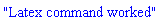 "Latex command worked"