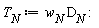T__N := w__N*D__N:
