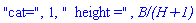 "cat=", 1, "  height =", `B/(H+1)`