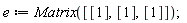 e := Matrix([[1], [1], [1]])
