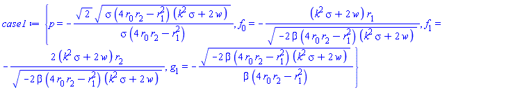 {p = -2^(1/2)*(sigma*(4*r[0]*r[2]-r[1]^2)*(k^2*sigma+2*w))^(1/2)/(sigma*(4*r[0]*r[2]-r[1]^2)), f[0] = -(k^2*sigma+2*w)*r[1]/(-2*beta*(4*r[0]*r[2]-r[1]^2)*(k^2*sigma+2*w))^(1/2), f[1] = -2*(k^2*sigma+2*w)*r[2]/(-2*beta*(4*r[0]*r[2]-r[1]^2)*(k^2*sigma+2*w))^(1/2), g[1] = -(-2*beta*(4*r[0]*r[2]-r[1]^2)*(k^2*sigma+2*w))^(1/2)/(beta*(4*r[0]*r[2]-r[1]^2))}