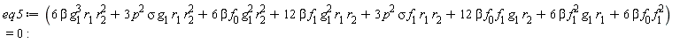 eq5 := 6*beta*g[1]^3*r[1]*r[2]^2+3*p^2*sigma*g[1]*r[1]*r[2]^2+6*beta*f[0]*g[1]^2*r[2]^2+12*beta*f[1]*g[1]^2*r[1]*r[2]+3*p^2*sigma*f[1]*r[1]*r[2]+12*beta*f[0]*f[1]*g[1]*r[2]+6*beta*f[1]^2*g[1]*r[1]+6*beta*f[0]*f[1]^2 = 0