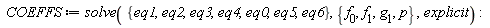 COEFFS := solve({eq0, eq1, eq2, eq3, eq4, eq5, eq6}, {p, f[0], f[1], g[1]}, explicit)
