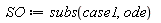 SO := subs(case1, ode)