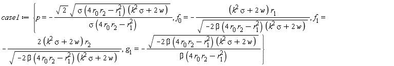 case1 := {p = -sqrt(2)*sqrt(sigma*(4*r[0]*r[2]-r[1]^2)*(k^2*sigma+2*w))/(sigma*(4*r[0]*r[2]-r[1]^2)), f[0] = -(k^2*sigma+2*w)*r[1]/sqrt(-2*beta*(4*r[0]*r[2]-r[1]^2)*(k^2*sigma+2*w)), f[1] = -(2*(k^2*sigma+2*w))*r[2]/sqrt(-2*beta*(4*r[0]*r[2]-r[1]^2)*(k^2*sigma+2*w)), g[1] = -sqrt(-2*beta*(4*r[0]*r[2]-r[1]^2)*(k^2*sigma+2*w))/(beta*(4*r[0]*r[2]-r[1]^2))}