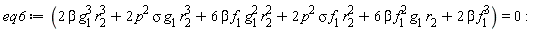 eq6 := 2*beta*g[1]^3*r[2]^3+2*p^2*sigma*g[1]*r[2]^3+6*beta*f[1]*g[1]^2*r[2]^2+2*p^2*sigma*f[1]*r[2]^2+6*beta*f[1]^2*g[1]*r[2]+2*beta*f[1]^3 = 0