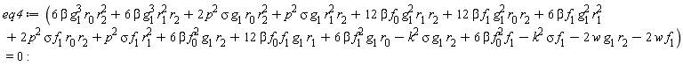 eq4 := 6*beta*g[1]^3*r[0]*r[2]^2+6*beta*g[1]^3*r[1]^2*r[2]+2*p^2*sigma*g[1]*r[0]*r[2]^2+p^2*sigma*g[1]*r[1]^2*r[2]+12*beta*f[0]*g[1]^2*r[1]*r[2]+12*beta*f[1]*g[1]^2*r[0]*r[2]+6*beta*f[1]*g[1]^2*r[1]^2+2*p^2*sigma*f[1]*r[0]*r[2]+p^2*sigma*f[1]*r[1]^2+6*beta*f[0]^2*g[1]*r[2]+12*beta*f[0]*f[1]*g[1]*r[1]+6*beta*f[1]^2*g[1]*r[0]-k^2*sigma*g[1]*r[2]+6*beta*f[0]^2*f[1]-k^2*sigma*f[1]-2*w*g[1]*r[2]-2*w*f[1] = 0