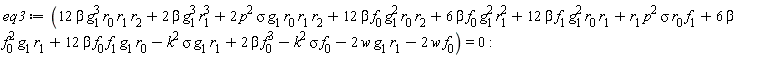 eq3 := 12*beta*g[1]^3*r[0]*r[1]*r[2]+2*beta*g[1]^3*r[1]^3+2*p^2*sigma*g[1]*r[0]*r[1]*r[2]+12*beta*f[0]*g[1]^2*r[0]*r[2]+6*beta*f[0]*g[1]^2*r[1]^2+12*beta*f[1]*g[1]^2*r[0]*r[1]+p^2*sigma*f[1]*r[0]*r[1]+6*beta*f[0]^2*g[1]*r[1]+12*beta*f[0]*f[1]*g[1]*r[0]-k^2*sigma*g[1]*r[1]+2*beta*f[0]^3-k^2*sigma*f[0]-2*w*g[1]*r[1]-2*w*f[0] = 0