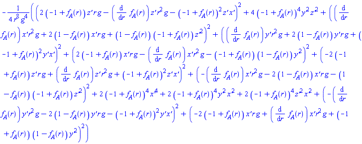 -(1/4)*((2*(-1+f__A(r))*`z'`*r*g-(diff(f__A(r), r))*`z'`*r^2*g-(-1+f__A(r))^2*`z'`*`x'`)^2+4*(-1+f__A(r))^4*`y'`^2*`z'`^2+((diff(f__A(r), r))*`x'`*r^2*g+2*(1-f__A(r))*`x'`*r*g+(1-f__A(r))*(-1+f__A(r))*`z'`^2)^2+((diff(f__A(r), r))*`y'`*r^2*g+2*(1-f__A(r))*`y'`*r*g+(-1+f__A(r))^2*`y'`*`x'`)^2+(2*(-1+f__A(r))*`x'`*r*g-(diff(f__A(r), r))*`x'`*r^2*g-(-1+f__A(r))*(1-f__A(r))*`y'`^2)^2+(-2*(-1+f__A(r))*`z'`*r*g+(diff(f__A(r), r))*`z'`*r^2*g+(-1+f__A(r))^2*`z'`*`x'`)^2+(-(diff(f__A(r), r))*`x'`*r^2*g-2*(1-f__A(r))*`x'`*r*g-(1-f__A(r))*(-1+f__A(r))*`z'`^2)^2+2*(-1+f__A(r))^4*`x'`^4+2*(-1+f__A(r))^4*`y'`^2*`x'`^2+2*(-1+f__A(r))^4*`z'`^2*`x'`^2+(-(diff(f__A(r), r))*`y'`*r^2*g-2*(1-f__A(r))*`y'`*r*g-(-1+f__A(r))^2*`y'`*`x'`)^2+(-2*(-1+f__A(r))*`x'`*r*g+(diff(f__A(r), r))*`x'`*r^2*g+(-1+f__A(r))*(1-f__A(r))*`y'`^2)^2)/(r^8*g^4)