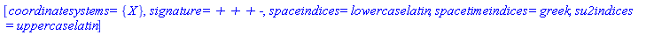 [coordinatesystems = {X}, signature = `+ + + -`, spaceindices = lowercaselatin, spacetimeindices = greek, su2indices = uppercaselatin]