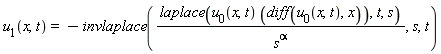 u[1](x, t) = -invlaplace(laplace(u[0](x, t)*(diff(u[0](x, t), x)), t, s)/s^alpha, s, t)