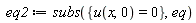 eq2 := subs({u(x, 0) = 0}, eq)