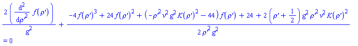 2*(diff(diff(f(`rho'`), `rho'`), `rho'`))/g^2+(1/2)*(-4*f(`rho'`)^3+24*f(`rho'`)^2+(-`rho'`^2*v^2*g^2*K(`rho'`)^2-44)*f(`rho'`)+24+2*(`rho'`+1/2)*g^2*`rho'`^2*v^2*K(`rho'`)^2)/(`rho'`^2*g^2) = 0