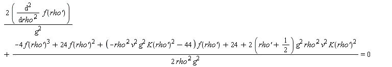 2*(diff(f(`rho'`), `rho'`, `rho'`))/g^2+(-4*f(`rho'`)^3+24*f(`rho'`)^2+(-`rho'`^2*v^2*g^2*K(`rho'`)^2-44)*f(`rho'`)+24+(2*(`rho'`+1/2))*g^2*`rho'`^2*v^2*K(`rho'`)^2)/(2*`rho'`^2*g^2) = 0