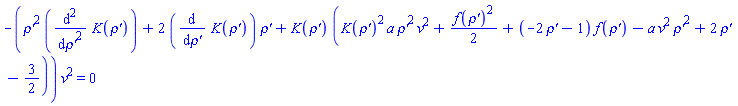 -(`rho'`^2*(diff(diff(K(`rho'`), `rho'`), `rho'`))+2*(diff(K(`rho'`), `rho'`))*`rho'`+K(`rho'`)*(K(`rho'`)^2*a*`rho'`^2*v^2+(1/2)*f(`rho'`)^2+(-2*`rho'`-1)*f(`rho'`)-a*v^2*`rho'`^2+2*`rho'`-3/2))*v^2 = 0