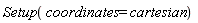 Setup(coordinates = cartesian)