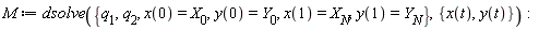 M := dsolve({q[1], q[2], x(0) = X[0], x(1) = X[N], y(0) = Y[0], y(1) = Y[N]}, {x(t), y(t)})