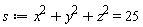 s := VectorCalculus:-`+`(VectorCalculus:-`+`(x^2, y^2), z^2) = 25