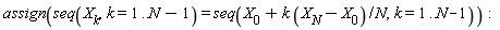 assign(seq(X[k], k = 1 .. N-1) = seq(X[0]+k*(X[N]-X[0])/N, k = 1 .. N-1))