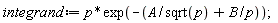 integrand := p*exp(-A/sqrt(p)-B/p)