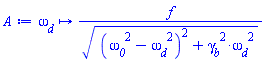 proc (omega__d) options operator, arrow; f/((omega__0^2-omega__d^2)^2+gamma__b^2*omega__d^2)^(1/2) end proc