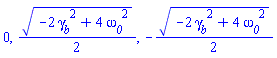 0, (1/2)*(-2*gamma__b^2+4*omega__0^2)^(1/2), -(1/2)*(-2*gamma__b^2+4*omega__0^2)^(1/2)