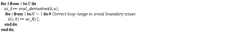for k to K do ui_k := eval_derivatives(k, u); for i to N-1 do u[i, k] := ui_k[i] end do end do