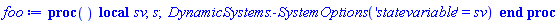 proc () local sv, s; DynamicSystems:-SystemOptions('statevariable' = sv) end proc