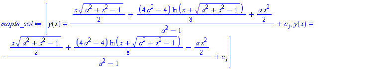 [y(x) = ((1/2)*x*(a^2+x^2-1)^(1/2)+(1/8)*(4*a^2-4)*ln(x+(a^2+x^2-1)^(1/2))+(1/2)*a*x^2)/(a^2-1)+c__1, y(x) = -((1/2)*x*(a^2+x^2-1)^(1/2)+(1/8)*(4*a^2-4)*ln(x+(a^2+x^2-1)^(1/2))-(1/2)*a*x^2)/(a^2-1)+c__1]