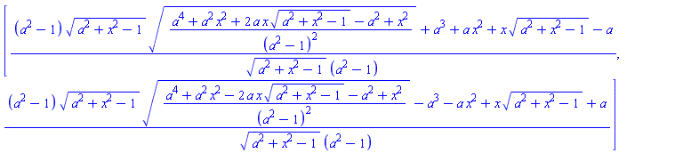 [((a^2-1)*(a^2+x^2-1)^(1/2)*((a^4+a^2*x^2+2*a*x*(a^2+x^2-1)^(1/2)-a^2+x^2)/(a^2-1)^2)^(1/2)+a^3+a*x^2+x*(a^2+x^2-1)^(1/2)-a)/((a^2+x^2-1)^(1/2)*(a^2-1)), ((a^2-1)*(a^2+x^2-1)^(1/2)*((a^4+a^2*x^2-2*a*x*(a^2+x^2-1)^(1/2)-a^2+x^2)/(a^2-1)^2)^(1/2)-a^3-a*x^2+x*(a^2+x^2-1)^(1/2)+a)/((a^2+x^2-1)^(1/2)*(a^2-1))]