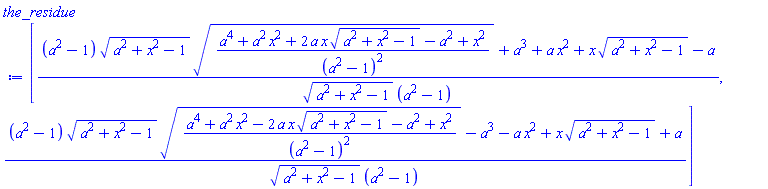 [((a^2-1)*(a^2+x^2-1)^(1/2)*((a^4+a^2*x^2+2*a*x*(a^2+x^2-1)^(1/2)-a^2+x^2)/(a^2-1)^2)^(1/2)+a^3+a*x^2+x*(a^2+x^2-1)^(1/2)-a)/((a^2+x^2-1)^(1/2)*(a^2-1)), ((a^2-1)*(a^2+x^2-1)^(1/2)*((a^4+a^2*x^2-2*a*x*(a^2+x^2-1)^(1/2)-a^2+x^2)/(a^2-1)^2)^(1/2)-a^3-a*x^2+x*(a^2+x^2-1)^(1/2)+a)/((a^2+x^2-1)^(1/2)*(a^2-1))]