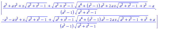 [(a^3+a*x^2+x*(a^2+x^2-1)^(1/2)+(a^2+x^2-1)^(1/2)*(a^4+(x^2-1)*a^2+2*a*x*(a^2+x^2-1)^(1/2)+x^2)^(1/2)-a)/((a^2-1)*(a^2+x^2-1)^(1/2)), (-a^3-a*x^2+x*(a^2+x^2-1)^(1/2)+(a^2+x^2-1)^(1/2)*(a^4+(x^2-1)*a^2-2*a*x*(a^2+x^2-1)^(1/2)+x^2)^(1/2)+a)/((a^2-1)*(a^2+x^2-1)^(1/2))]