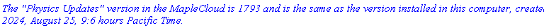 `The "Physics Updates" version in the MapleCloud is 1793 and is the same as the version installed in this computer, created 2024, August 25, 9:6 hours Pacific Time.`