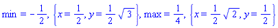 min = -1/2, {x = 1/2, y = (1/2)*3^(1/2)}, max = 1/4, {x = (1/2)*2^(1/2), y = 1/2}