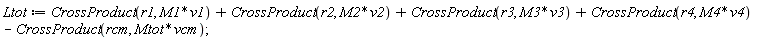 Ltot := VectorCalculus:-`+`(VectorCalculus:-`+`(VectorCalculus:-`+`(VectorCalculus:-`+`(CrossProduct(r1, VectorCalculus:-`*`(M1, v1)), CrossProduct(r2, VectorCalculus:-`*`(M2, v2))), CrossProduct(r3, VectorCalculus:-`*`(M3, v3))), CrossProduct(r4, VectorCalculus:-`*`(M4, v4))), VectorCalculus:-`-`(CrossProduct(rcm, VectorCalculus:-`*`(Mtot, vcm))));